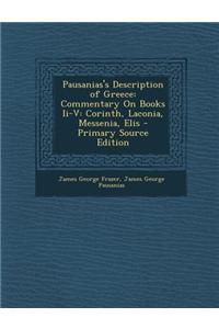 Pausanias's Description of Greece: Commentary on Books II-V: Corinth, Laconia, Messenia, Elis - Primary Source Edition