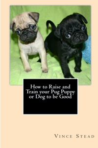 How to Raise and Train Your Pug Puppy or Dog to be Good
