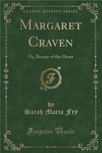 Margaret Craven: Or, Beauty of the Heart (Classic Reprint)