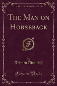 The Man on Horseback (Classic Reprint)