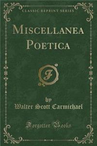 Miscellanea Poetica (Classic Reprint)