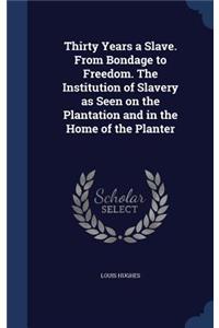 Thirty Years a Slave. From Bondage to Freedom. The Institution of Slavery as Seen on the Plantation and in the Home of the Planter