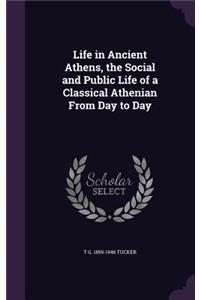 Life in Ancient Athens, the Social and Public Life of a Classical Athenian From Day to Day