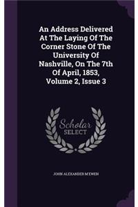 An Address Delivered at the Laying of the Corner Stone of the University of Nashville, on the 7th of April, 1853, Volume 2, Issue 3