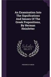 An Examination Into The Significations And Senses Of The Greek Prepositions, By Herman Heinfetter