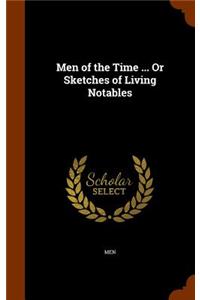 Men of the Time ... Or Sketches of Living Notables