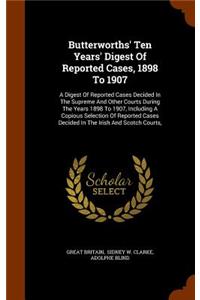 Butterworths' Ten Years' Digest of Reported Cases, 1898 to 1907
