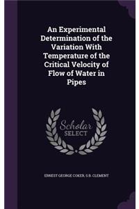Experimental Determination of the Variation With Temperature of the Critical Velocity of Flow of Water in Pipes