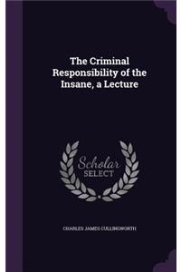 Criminal Responsibility of the Insane, a Lecture