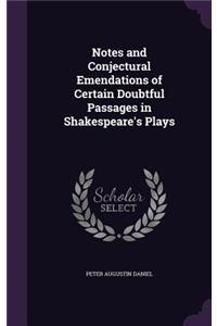 Notes and Conjectural Emendations of Certain Doubtful Passages in Shakespeare's Plays