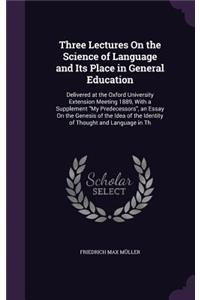 Three Lectures On the Science of Language and Its Place in General Education