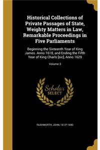 Historical Collections of Private Passages of State, Weighty Matters in Law, Remarkable Proceedings in Five Parliaments