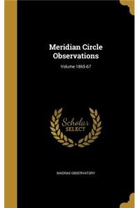 Meridian Circle Observations; Volume 1865-67