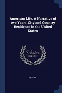 American Life. A Narrative of two Years' City and Country Residence in the United States