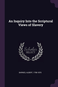 An Inquiry Into the Scriptural Views of Slavery