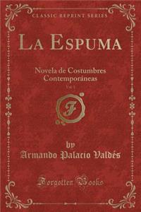 La Espuma, Vol. 1: Novela de Costumbres Contemporï¿½neas (Classic Reprint)