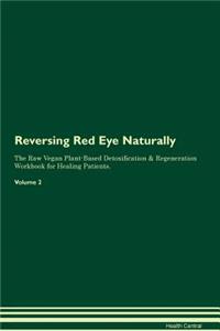 Reversing Red Eye Naturally the Raw Vegan Plant-Based Detoxification & Regeneration Workbook for Healing Patients. Volume 2