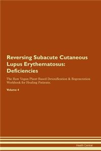 Reversing Subacute Cutaneous Lupus Erythematosus: Deficiencies The Raw Vegan Plant-Based Detoxification & Regeneration Workbook for Healing Patients. Volume 4