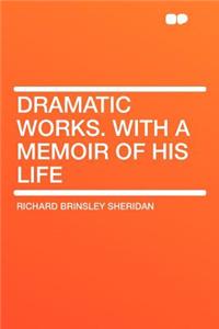 Dramatic Works. with a Memoir of His Life