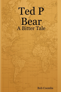 Ted P Bear - A Bitter Tale