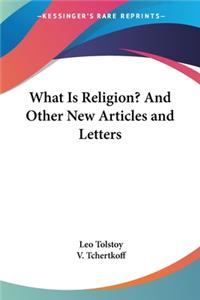 What Is Religion? And Other New Articles and Letters