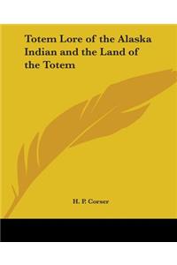 Totem Lore of the Alaska Indian and the Land of the Totem