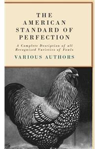The American Standard Of Perfection - A Complete Desription Of All Recognized Varieties Of Fowls