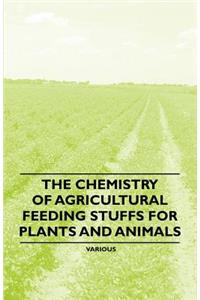 The Chemistry of Agricultural Feeding Stuffs for Plants and Animals