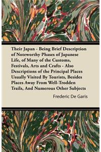 Their Japan - Being Brief Description of Noteworthy Phases of Japanese Life, of Many of the Customs, Festivals, Arts and Crafts - Also Descriptions of the Principal Places Usually Visited By Tourists, Besides Places Away From Well-Trodden Trails, A