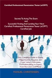 Certified Professional Penetration Tester (Ecppt) Secrets to Acing the Exam and Successful Finding and Landing Your Next Certified Professional Penetration Tester (Ecppt) Certified Job