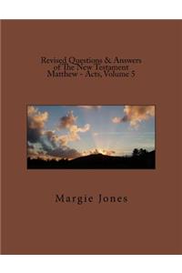 Revised Questions & Answers of The New Testament Matthew - Acts, Volume 5