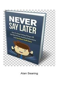 Never Say Later - How to Stop putting things off