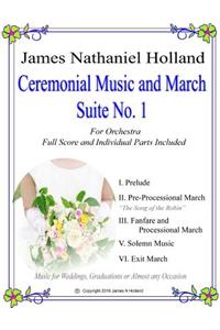 Ceremonial Music and March Suite No. 1: Music for Weddings, Graduations or Almost Any Occassion. Full Score and Parts