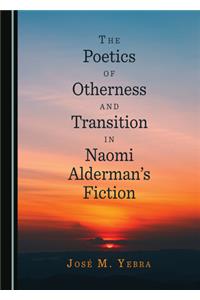 Poetics of Otherness and Transition in Naomi Aldermanâ (Tm)S Fiction