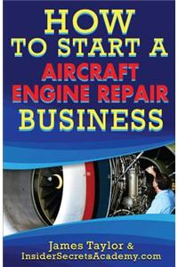 How to Start an Aircraft Engine Repair Business