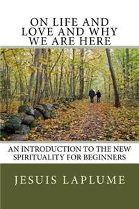 On Life and Love and Why We Are Here