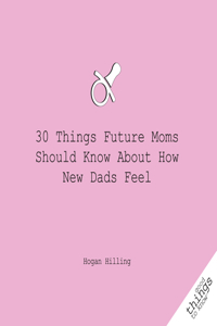 30 Things Future Moms Should Know about How New Dads Feel