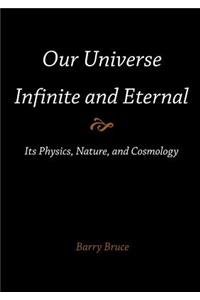 Our Universe-Infinite and Eternal