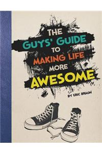 The Guys' Guide to Making Life More Awesome