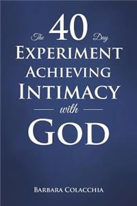 40 Day Experiment Achieving Intimacy with God