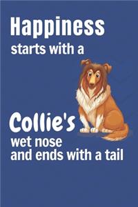 Happiness starts with a Collie's wet nose and ends with a tail