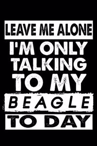 Leave Me Alone I'm Only Talking To My Beagle To Day