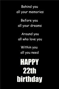 Behind you, all your memories. Before you, all your dreams happy 22th birthday