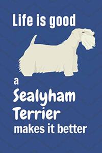 Life is good a Sealyham Terrier makes it better