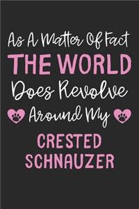 As A Matter Of Fact The World Does Revolve Around My Crested Schnauzer