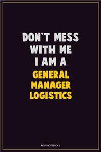 Don't Mess With Me, I Am A General Manager Logistics