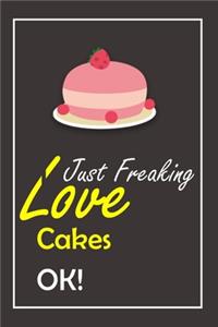 I Just Freaking Love Cakes, OK !