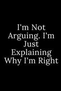 I'm Not Arguing. I'm Just Explaining Why I'm Right
