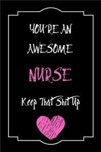 You're An Awesome Nurse Keep That Shit Up Notebook Funny Gift For Nurse