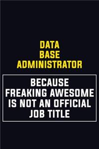 Data Base Administrator Because Freaking Awesome Is Not An Official Job Title